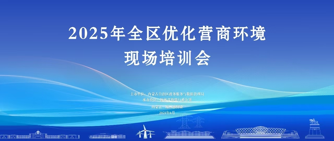 全區(qū)優(yōu)化營商環(huán)境現(xiàn)場培訓會在錫林浩特市開班